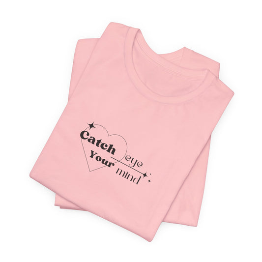Catch Your Eye Catch Your Mind - Unisex T-shirt